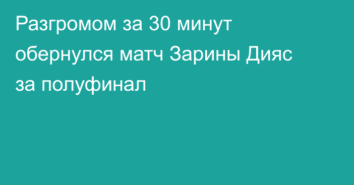 Разгромом за 30 минут обернулся матч Зарины Дияс за полуфинал