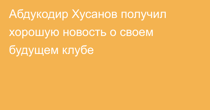 Абдукодир Хусанов получил хорошую новость о своем будущем клубе