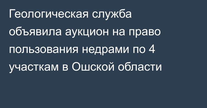 Геологическая служба объявила аукцион на право пользования недрами по 4 участкам в Ошской области