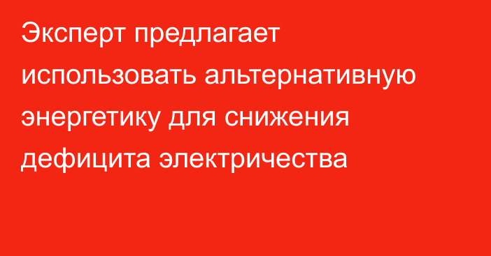 Эксперт предлагает использовать альтернативную энергетику для снижения дефицита электричества 