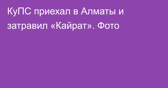 КуПС приехал в Алматы и затравил «Кайрат». Фото