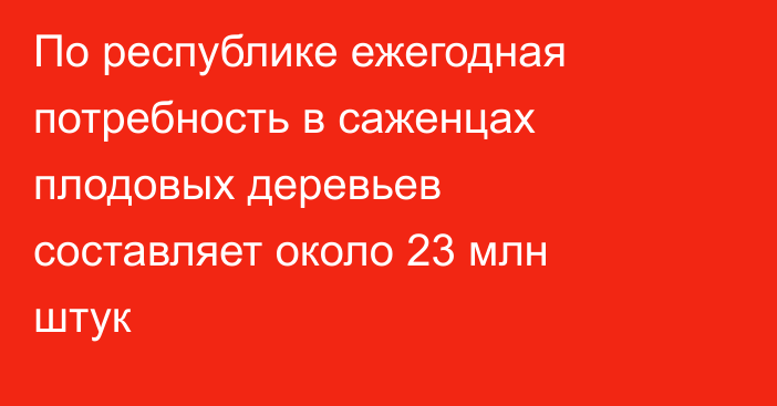 По республике ежегодная потребность в саженцах плодовых деревьев составляет около 23 млн штук