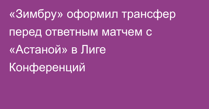 «Зимбру» оформил трансфер перед ответным матчем с «Астаной» в Лиге Конференций