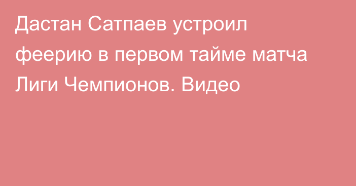 Дастан Сатпаев устроил феерию в первом тайме матча Лиги Чемпионов. Видео