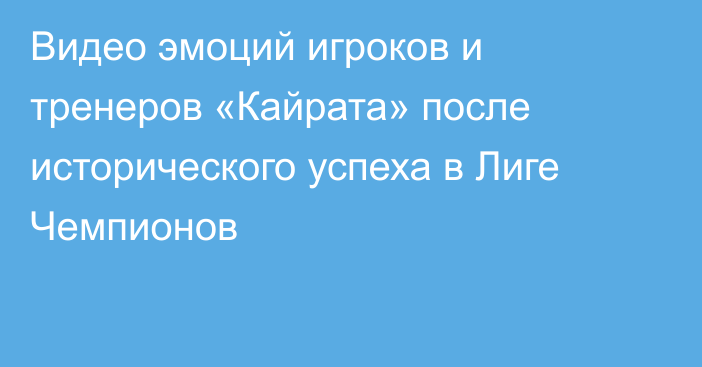 Видео эмоций игроков и тренеров «Кайрата» после исторического успеха в Лиге Чемпионов