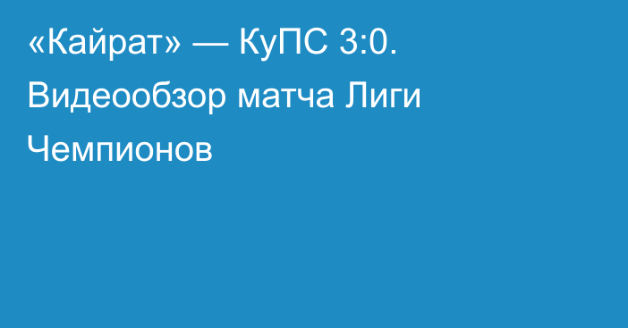 «Кайрат» — КуПС 3:0. Видеообзор матча Лиги Чемпионов