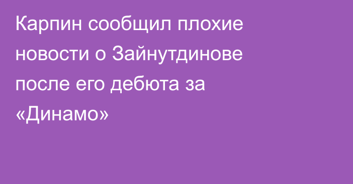 Карпин сообщил плохие новости о Зайнутдинове после его дебюта за «Динамо»
