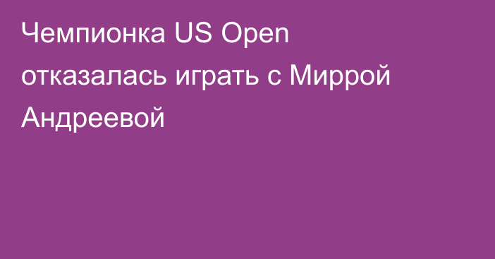 Чемпионка US Open отказалась играть с Миррой Андреевой