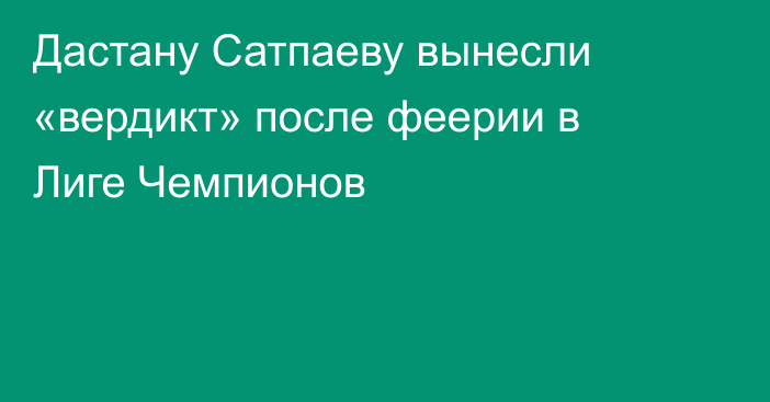 Дастану Сатпаеву вынесли «вердикт» после феерии в Лиге Чемпионов