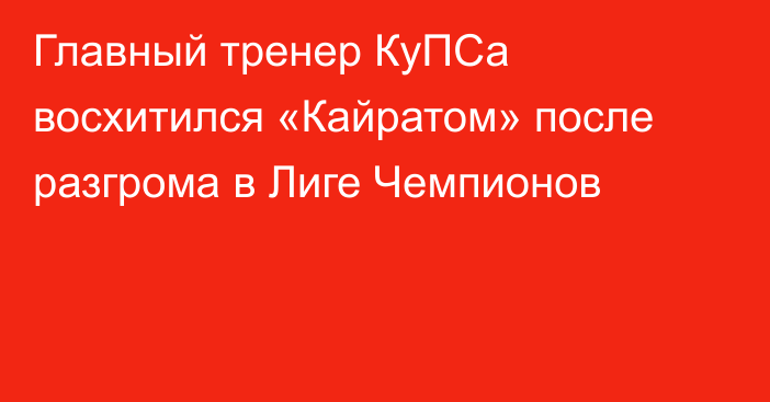 Главный тренер КуПСа восхитился «Кайратом» после разгрома в Лиге Чемпионов