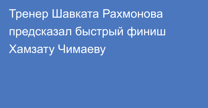 Тренер Шавката Рахмонова предсказал быстрый финиш Хамзату Чимаеву