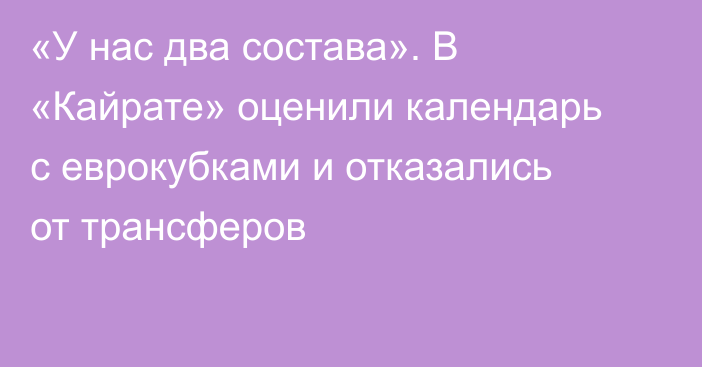 «У нас два состава». В «Кайрате» оценили календарь с еврокубками и отказались от трансферов
