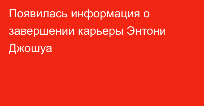 Появилась информация о завершении карьеры Энтони Джошуа