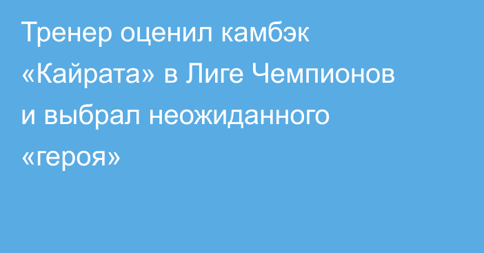 Тренер оценил камбэк «Кайрата» в Лиге Чемпионов и выбрал неожиданного «героя»