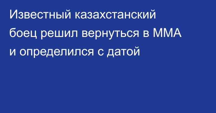 Известный казахстанский боец решил вернуться в ММА и определился с датой