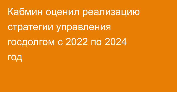 Кабмин оценил реализацию стратегии управления госдолгом с 2022 по 2024 год 