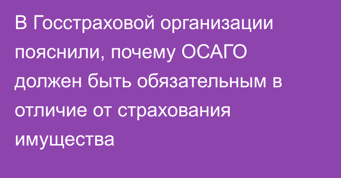 В Госстраховой организации пояснили, почему ОСАГО должен быть обязательным в отличие от страхования имущества