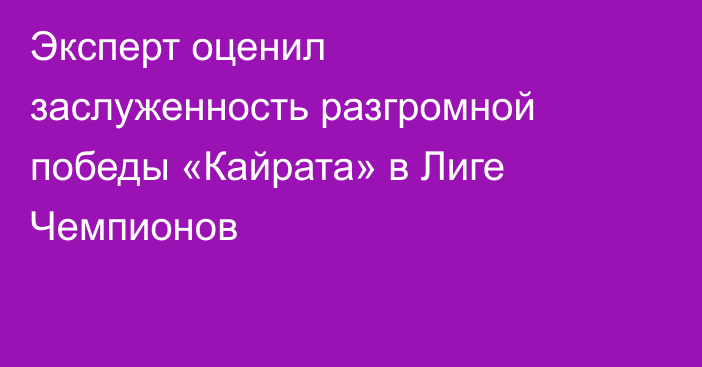 Эксперт оценил заслуженность разгромной победы «Кайрата» в Лиге Чемпионов