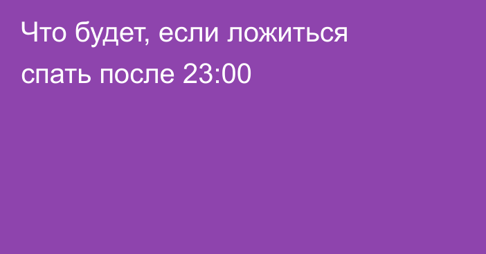 Что будет, если ложиться спать после 23:00