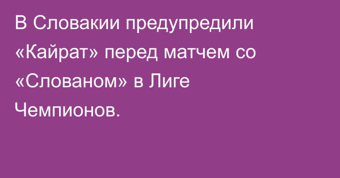 В Словакии предупредили «Кайрат» перед матчем со «Слованом» в Лиге Чемпионов.