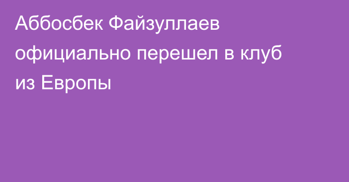 Аббосбек Файзуллаев официально перешел в клуб из Европы
