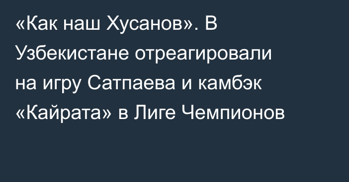 «Как наш Хусанов». В Узбекистане отреагировали на игру Сатпаева и камбэк «Кайрата» в Лиге Чемпионов