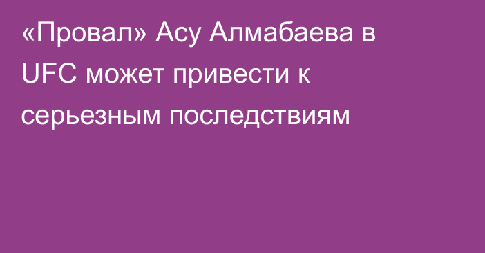 «Провал» Асу Алмабаева в UFC может привести к серьезным последствиям