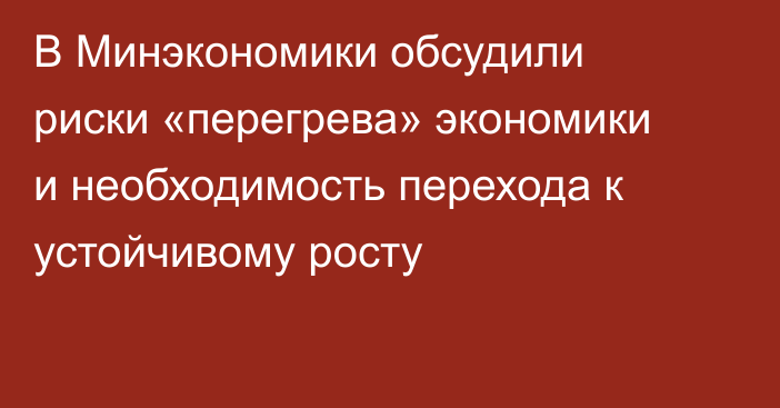 В Минэкономики обсудили риски «перегрева» экономики и необходимость перехода к устойчивому росту
