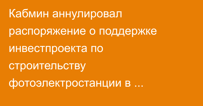 Кабмин аннулировал распоряжение о поддержке инвестпроекта по строительству фотоэлектростанции в  Баткенской области