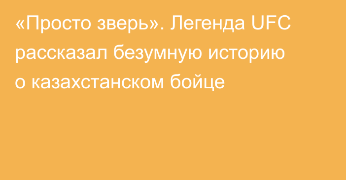 «Просто зверь». Легенда UFC рассказал безумную историю о казахстанском бойце