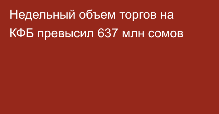 Недельный объем торгов на КФБ превысил 637 млн сомов