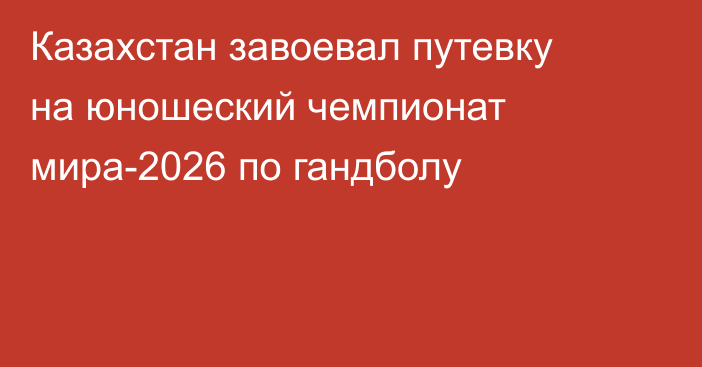 Казахстан завоевал путевку на юношеский чемпионат мира-2026 по гандболу