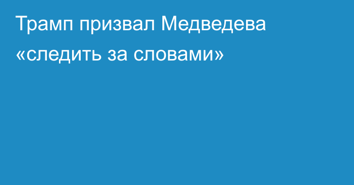 Трамп призвал Медведева «следить за словами»