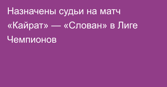 Назначены судьи на матч «Кайрат» — «Слован» в Лиге Чемпионов