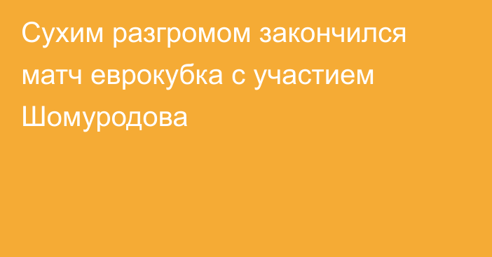 Сухим разгромом закончился матч еврокубка с участием Шомуродова