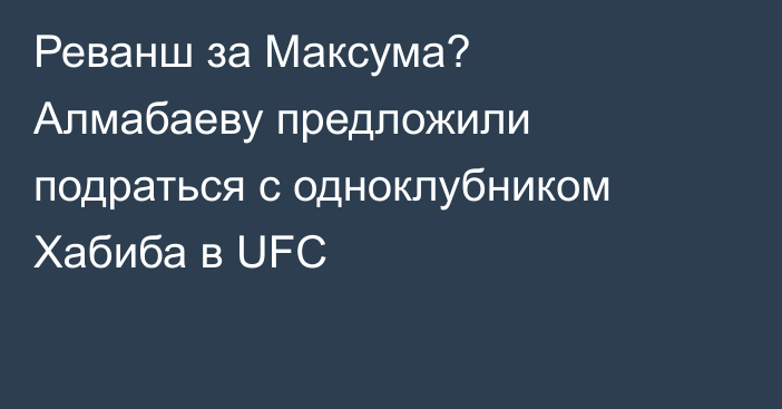 Реванш за Максума? Алмабаеву предложили подраться с одноклубником Хабиба в UFC