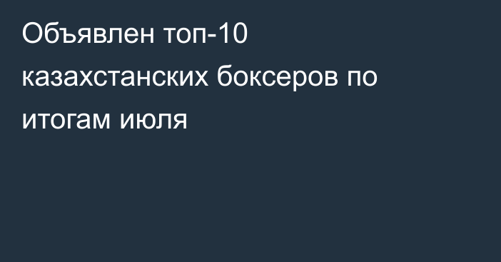 Объявлен топ-10 казахстанских боксеров по итогам июля