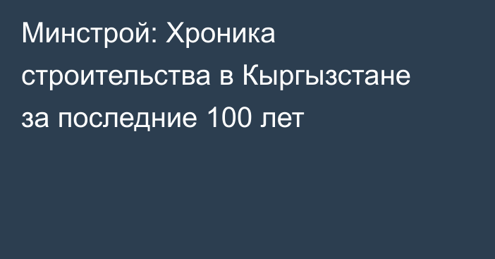 Минстрой: Хроника строительства в Кыргызстане за последние 100 лет