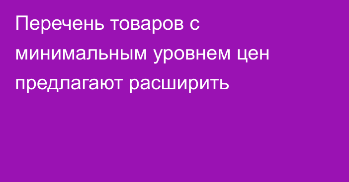 Перечень товаров с минимальным уровнем цен предлагают расширить