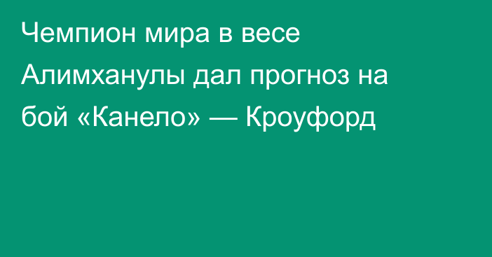 Чемпион мира в весе Алимханулы дал прогноз на бой «Канело» — Кроуфорд