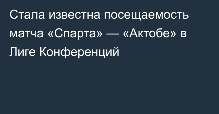 Стала известна посещаемость матча «Спарта» — «Актобе» в Лиге Конференций