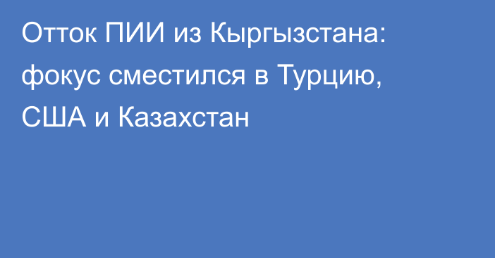 Отток ПИИ из Кыргызстана: фокус сместился в Турцию, США и Казахстан