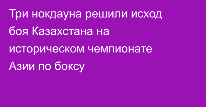 Три нокдауна решили исход боя Казахстана на историческом чемпионате Азии по боксу