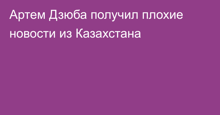 Артем Дзюба получил плохие новости из Казахстана