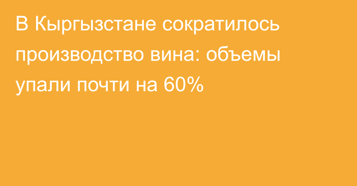 В Кыргызстане сократилось производство вина: объемы упали почти на 60%