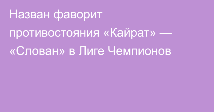 Назван фаворит противостояния «Кайрат» — «Слован» в Лиге Чемпионов