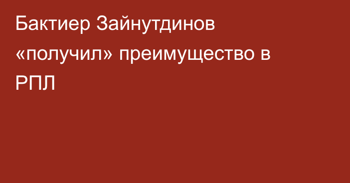 Бактиер Зайнутдинов «получил» преимущество в РПЛ