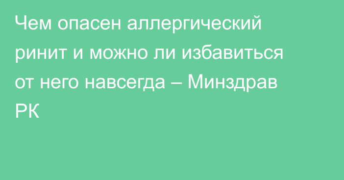 Чем опасен аллергический ринит и можно ли избавиться от него навсегда – Минздрав РК