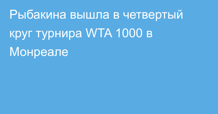 Рыбакина вышла в четвертый круг турнира WTA 1000 в Монреале