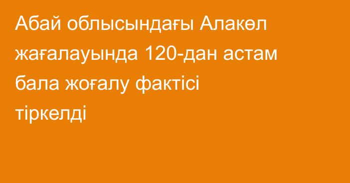 Абай облысындағы Алакөл жағалауында 120-дан астам бала жоғалу фактісі тіркелді